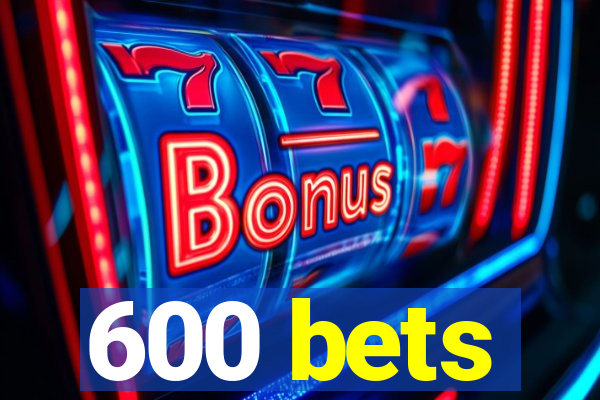 600 bets